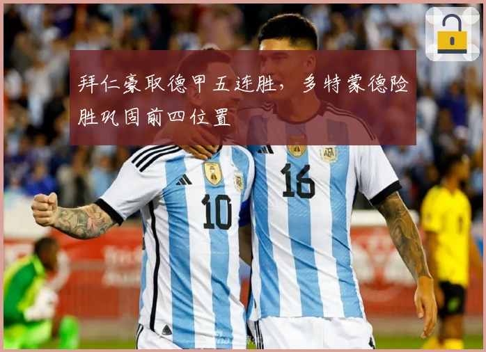 拜仁豪取德甲五连胜,多特蒙德险胜巩固前四位置