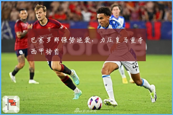 巴塞罗那强势逆袭，力压皇马重夺西甲榜首